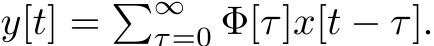  y[t] = �∞τ=0 Φ[τ]x[t − τ].