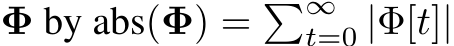  Φ by abs(Φ) = �∞t=0 |Φ[t]|