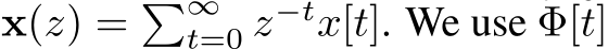  x(z) = �∞t=0 z−tx[t]. We use Φ[t]