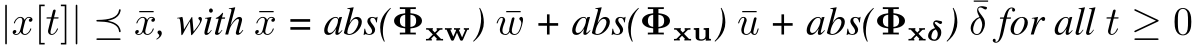  |x[t]| ⪯ ¯x, with ¯x = abs(Φxw) ¯w + abs(Φxu) ¯u + abs(Φxδ) ¯δ for all t ≥ 0