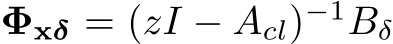  Φxδ = (zI − Acl)−1Bδ