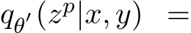  qθ′(zp|x, y) =