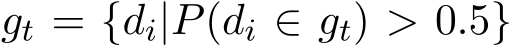  gt = {di|P(di ∈ gt) > 0.5}