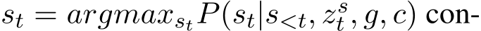  st = argmaxstP(st|s<t, zst , g, c) con-