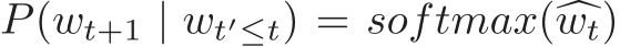  P(wt+1 | wt′≤t) = softmax(�wt)