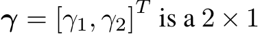  γ = [γ1, γ2]T is a 2 × 1