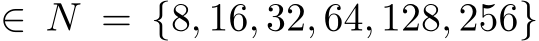  ∈ N = {8, 16, 32, 64, 128, 256}