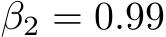  β2 = 0.99