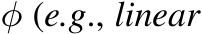  φ (e.g., linear