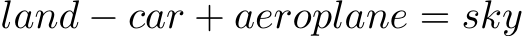 land − car + aeroplane = sky