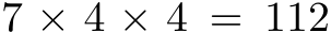 7 × 4 × 4 = 112