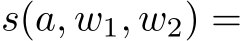  s(a, w1, w2) =