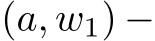 (a, w1) −