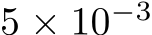  5 × 10−3