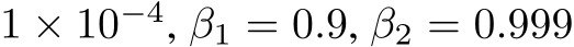  1 × 10−4, β1 = 0.9, β2 = 0.999