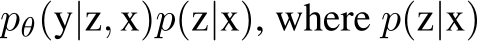  pθ(y|z, x)p(z|x), where p(z|x)