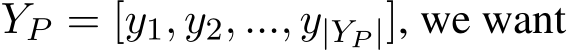  YP = [y1, y2, ..., y|YP |], we want