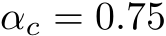 αc = 0.75