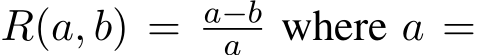  R(a, b) = a−ba where a =