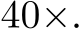  40×.