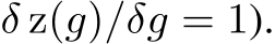  δ z(g)/δg = 1).