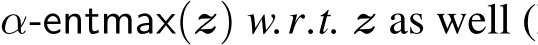  α-entmax(z) w.r.t. z as well (