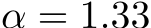 α = 1.33