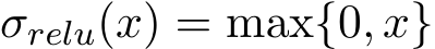 σrelu(x) = max{0, x}