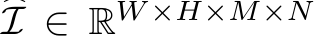 �I ∈ RW ×H×M×N