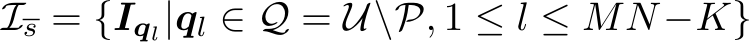  Is = {Iql|ql ∈ Q = U\P, 1 ≤ l ≤ MN−K}