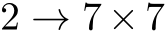  2 → 7 × 7