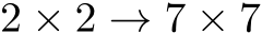2 × 2 → 7 × 7