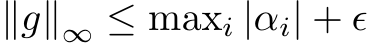  ∥g∥∞ ≤ maxi |αi| + ǫ