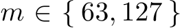  m ∈ { 63, 127 }