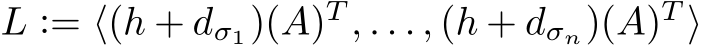  L := ⟨(h + dσ1)(A)T , . . . , (h + dσn)(A)T ⟩