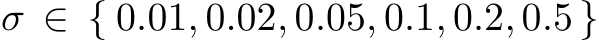  σ ∈ { 0.01, 0.02, 0.05, 0.1, 0.2, 0.5 }