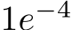  1e−4 