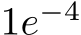  1e−4