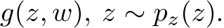  g(z, w), z ∼ pz(z).