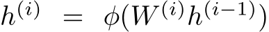  h(i) = φ(W (i)h(i−1))