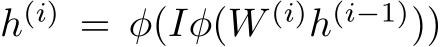 h(i) = φ(Iφ(W (i)h(i−1)))