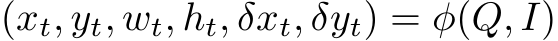  (xt, yt, wt, ht, δxt, δyt) = φ(Q, I)