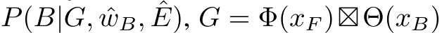 P(B|G, ˆwB, ˆE), G = Φ(xF )⊠Θ(xB)