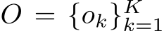  O = {ok}Kk=1