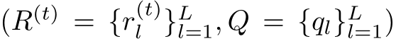  (R(t) = {r(t)l }Ll=1, Q = {ql}Ll=1)