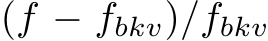  (f − fbkv)/fbkv