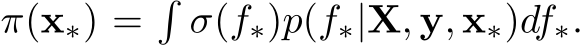  π(x∗) =�σ(f∗)p(f∗|X, y, x∗)df∗.