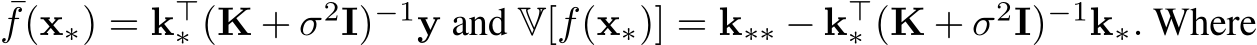 ¯f(x∗) = k⊤∗ (K + σ2I)−1y and V[f(x∗)] = k∗∗ − k⊤∗ (K + σ2I)−1k∗. Where
