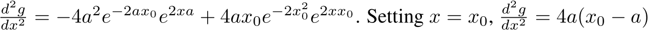 dx2 = −4a2e−2ax0e2xa + 4ax0e−2x20e2xx0. Setting x = x0, d2gdx2 = 4a(x0 − a)