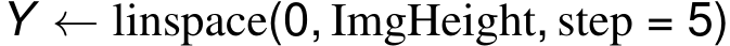 Y ← linspace(0, ImgHeight, step = 5)